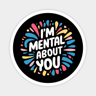 I'm Mental About You Magnet